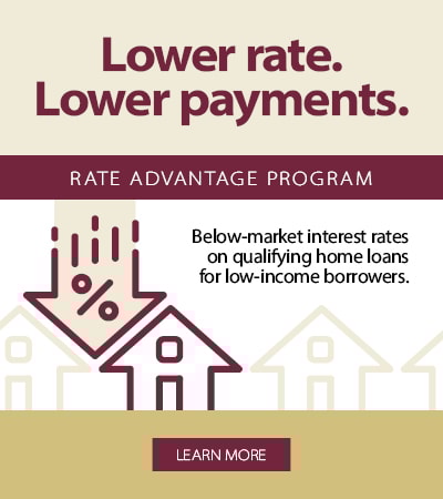 The Rate Advantage Program offers below‑market interest rates on qualifying home loans for low‑ to moderate-income borrowers.